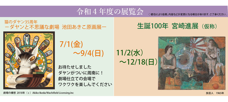 猫のダヤン35周年－ダヤンと不思議な劇場 池田あきこ原画展－、生誕100年 宮崎進展（仮称）